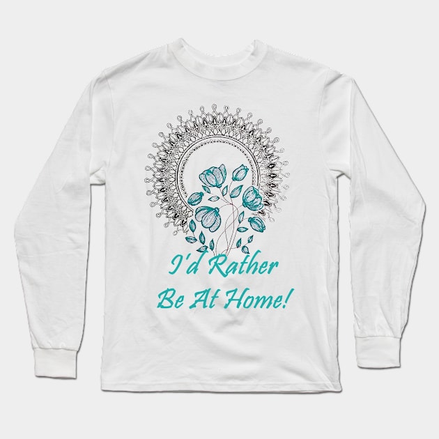 I'd Rather Be At Home! Long Sleeve T-Shirt by AishwaryaMathur